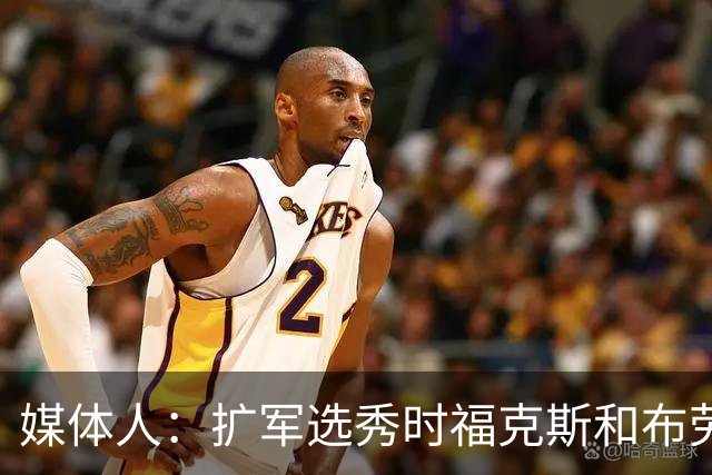 媒体人：扩军选秀时福克斯和布劳恩可能会被倒贴首轮签送到新球队